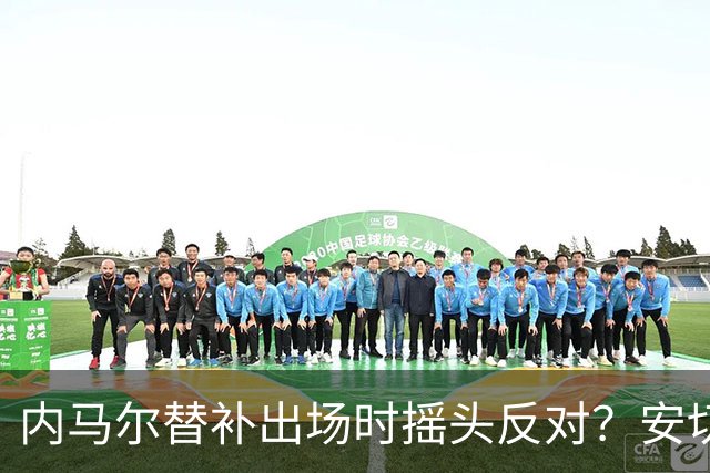 内马尔替补出场时摇头反对？安切洛蒂儿子澄清：我的动作被曲解