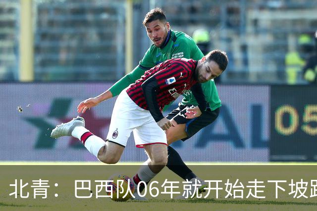 北青：巴西队06年就开始走下坡路，强如安帅也不能让他们走得更远