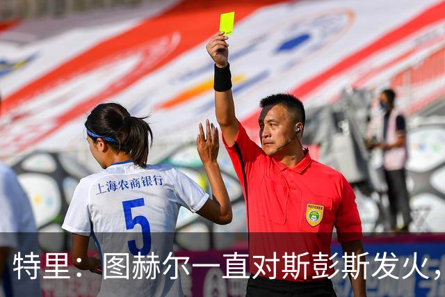 特里：图赫尔一直对斯彭斯发火，没招阿诺德就是为了能对新人摆谱